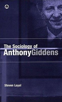 The Sociology of Anthony Giddens - Loyal, Steven
