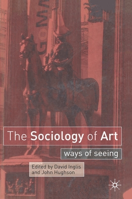 The Sociology of Art: Ways of Seeing - Inglis, David, and Hughson, John