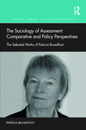 The Sociology of Assessment: Comparative and Policy Perspectives: The Selected Works of Patricia Broadfoot