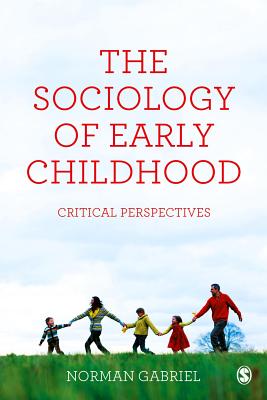 The Sociology of Early Childhood: Critical Perspectives - Gabriel, Norman