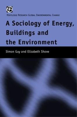 The Sociology of Energy, Buildings and the Environment: Constructing Knowledge, Designing Practice - Guy, Simon, and Shove, Elizabeth, Dr.