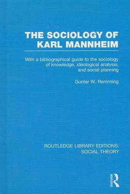 The Sociology of Karl Mannheim: With a Bibliographical Guide to the Sociology of Knowledge, Ideological Analysis, and Social Planning - Remmling, Gunter Werner