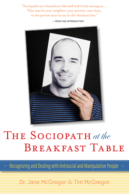 The Sociopath at the Breakfast Table: Recognizing and Dealing with Antisocial and Manipulative People - McGregor, Jane, and McGregor, Tim