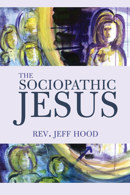 The Sociopathic Jesus - Hood, Jeff