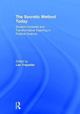 The Socratic Method Today: Student-Centered and Transformative Teaching in Political Science - Trepanier, Lee (Editor)