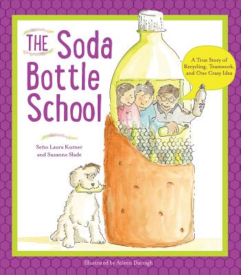 The Soda Bottle School: A True Story of Recycling, Teamwork, and One Crazy Idea - Slade, Suzanne, and Kutner, Laura, and Darragh, Aileen