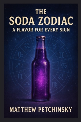 The Soda Zodiac: A Flavor for Every Sign - Petchinsky, Matthew