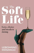 The Soft Life: Love, Choice and Modern Dating