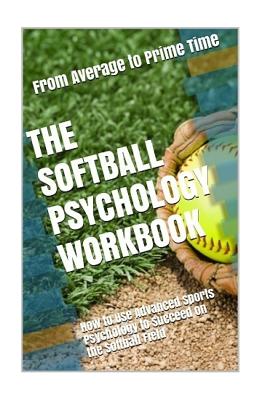 The Softball Psychology Workbook: How to Use Advanced Sports Psychology to Succeed on the Softball Field - Uribe Masep, Danny