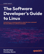 The Software Developer's Guide to Linux: A practical, no-nonsense guide to using the Linux command line and utilities as a software developer