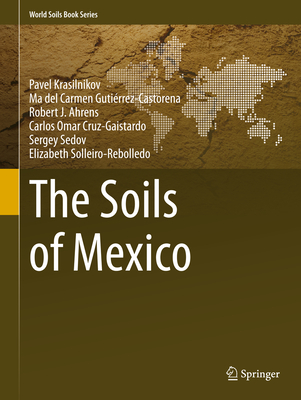 The Soils of Mexico - Krasilnikov, Pavel, and Gutirrez-Castorena, Ma. del Carmen, and Ahrens, Robert J.