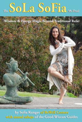 The SoLa SoFia MeThod: Wisdom & Energy Magic Beyond Traditional Reiki For the Solitary Practitioner - Stratton, Mary-Margaret (Anand Sahaja), and Kangas, Sofia