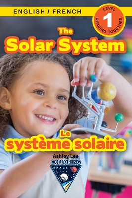 The Solar System: Bilingual (English / French) (Anglais / Fran?ais) Exploring Space (Engaging Readers, Level 1) - Lee, Ashley, and Roumanis, Alexis (Editor)