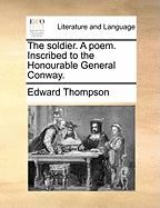 The Soldier: A Poem. Inscribed to the Honourable General Conway