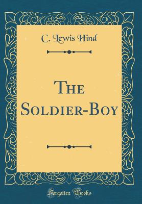 The Soldier-Boy (Classic Reprint) - Hind, C Lewis