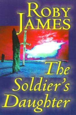 The Soldier's Daughter - James, Roby