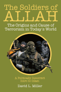 The Soldiers of Allah: The Origins and Cause of Terrorism in Today's World