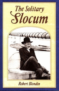 The Solitary Slocum: Captain Joshua Slocum - Blondin, Robert, and King, Hedley