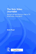 The Solo Video Journalist: Doing It All and Doing It Well in TV Multimedia Journalism