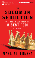 The Solomon Seduction: What You Can Learn from the Wisest Fool in the Bible