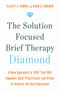 The Solution Focused Brief Therapy Diamond: A New Approach to Sfbt That Will Empower Both Practitioner and Client to Achievethe Best Outcomes