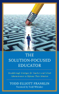 The Solution-Focused Educator: Breakthrough Strategies for Teachers and School Administrators to Reframe Their Mindsets