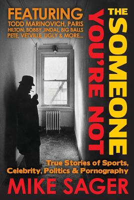 The Someone You're Not: True Stories of Sports, Celebrity, Politics & Pornography - Sager, Mike