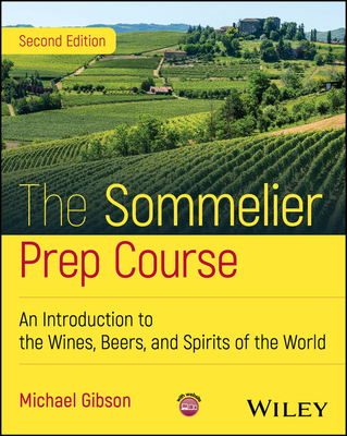 The Sommelier Prep Course: An Introduction to the Wines, Beers, and Spirits of the World - Gibson, Michael