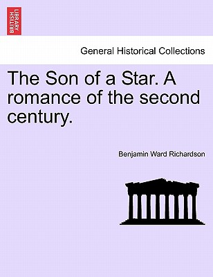 The Son of a Star. a Romance of the Second Century. - Richardson, Benjamin Ward