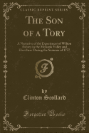 The Son of a Tory: A Narrative of the Experiences of Wilton Aubrey in the Mohawk Valley and Elsewhere During the Summer of 1777 (Classic Reprint)