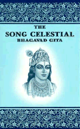 The Song Celestial: Bhagavad-G?t?