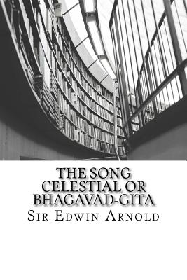 The Song Celestial or Bhagavad-Gita - Arnold, Sir Edwin
