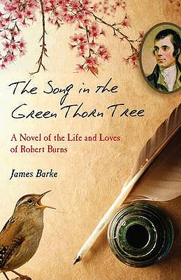 The Song in the Green Thorn Tree: A Novel of the Life and Loves of Robert Burns - Barke, James