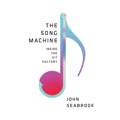 The Song Machine: Inside the Hit Factory - Seabrook, John, and Graham, Dion (Narrator)