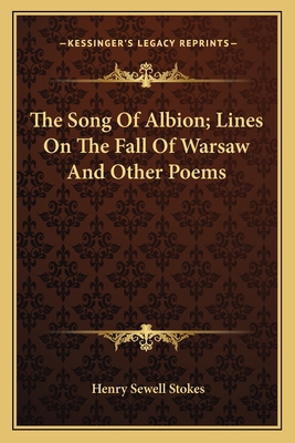 The Song of Albion; Lines on the Fall of Warsaw and Other Poems - Stokes, Henry Sewell