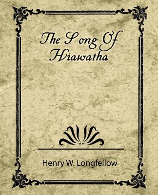 The Song of Hiawatha - Henry W Longfellow, W Longfellow, and Longfellow, Henry Wadsworth