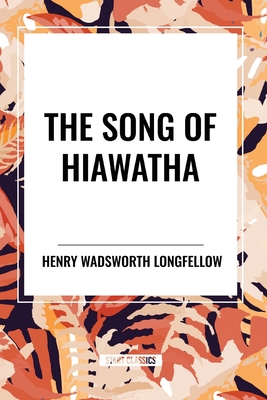 The Song of Hiawatha - Longfellow, Henry Wadsworth