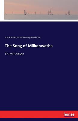 The Song of Milkanwatha: Third Edition - Henderson, Marc Antony, and Beard, Frank