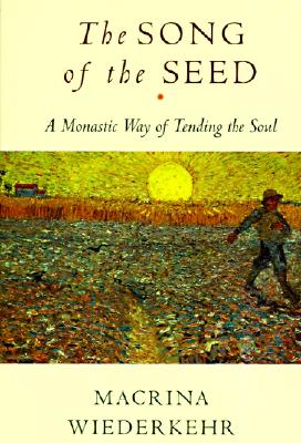 The Song of the Seed: The Monastic Way of Tending the Soul - Wiederkehr, Macrina, O.S.B.