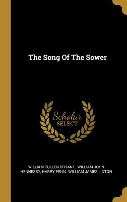 The Song Of The Sower - Bryant, William Cullen, and William John Hennessy (Creator), and Fenn, Harry