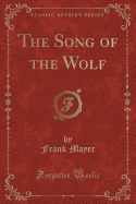 The Song of the Wolf (Classic Reprint)