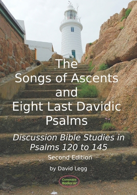 The Songs of Ascents and Eight Last Davidic Psalms: Discussion Bible Studies in Psalms 120 to 145 - Legg, David