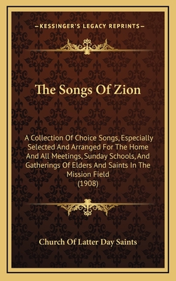 The Songs of Zion: A Collection of Choice Songs, Especially Selected and Arranged for the Home and All Meetings, Sunday Schools, and Gatherings of Elders and Saints in the Mission Field (1908) - Church of Latter Day Saints