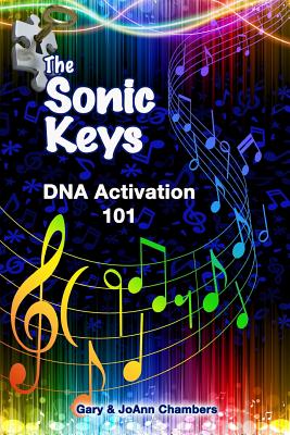 The Sonic Keys: DNA Activation 101 - Chambers, Gary, and Chambers, Joann