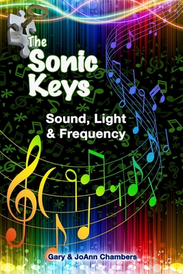 The Sonic Keys: Sound, Light & Frequency - Chambers, Gary, and Chambers, Joann