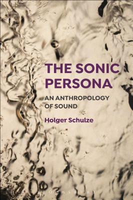 The Sonic Persona: An Anthropology of Sound - Schulze, Holger