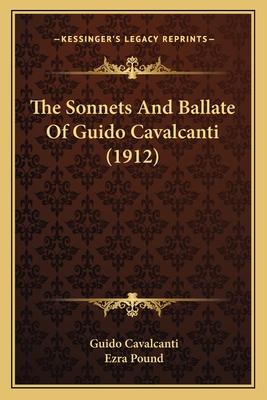 The Sonnets and Ballate of Guido Cavalcanti (1912) - Cavalcanti, Guido, and Pound, Ezra (Translated by)