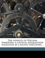 The Sonnets of William Shakspere: A Critical Disquisition Suggested by a Recent Discovery (Classic Reprint)