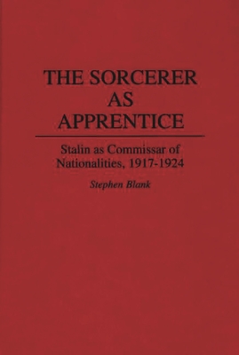 The Sorcerer as Apprentice: Stalin as Commissar of Nationalities, 1917-1924 - Blank, Stephen J