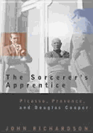 The Sorcerer's Apprentice: Picasso, Provence, and Douglas Cooper - Richardson, John